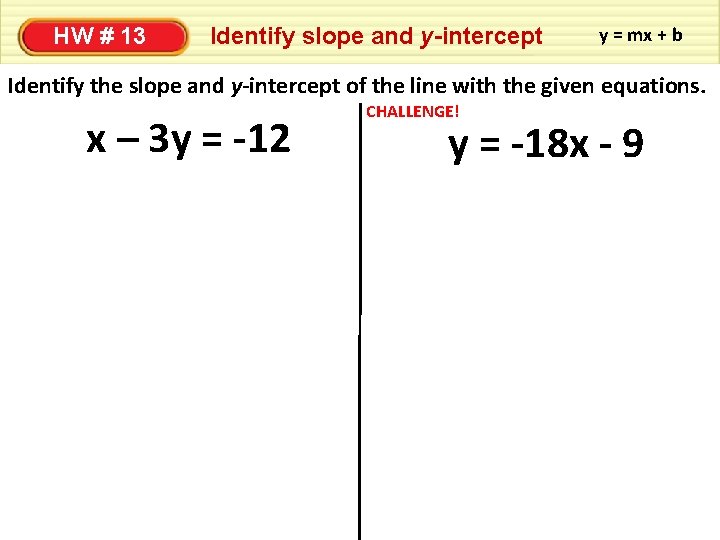 HW # 13 Identify slope and y-intercept y = mx + b Identify the
