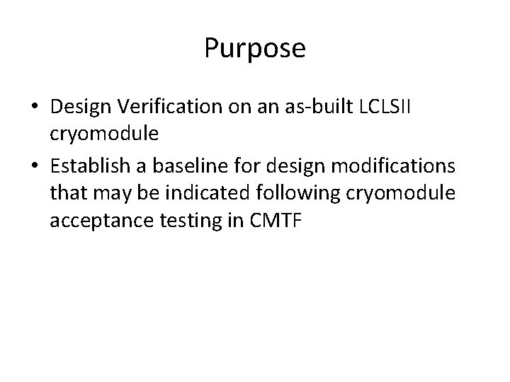 Purpose • Design Verification on an as-built LCLSII cryomodule • Establish a baseline for