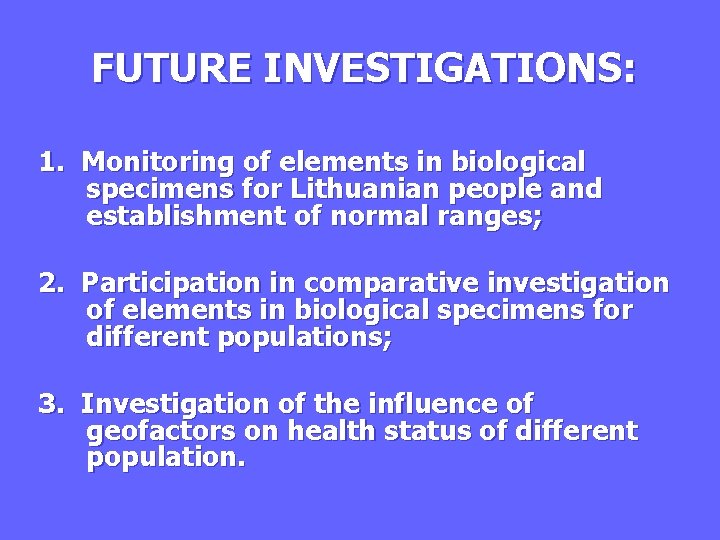 FUTURE INVESTIGATIONS: 1. Monitoring of elements in biological specimens for Lithuanian people and establishment
