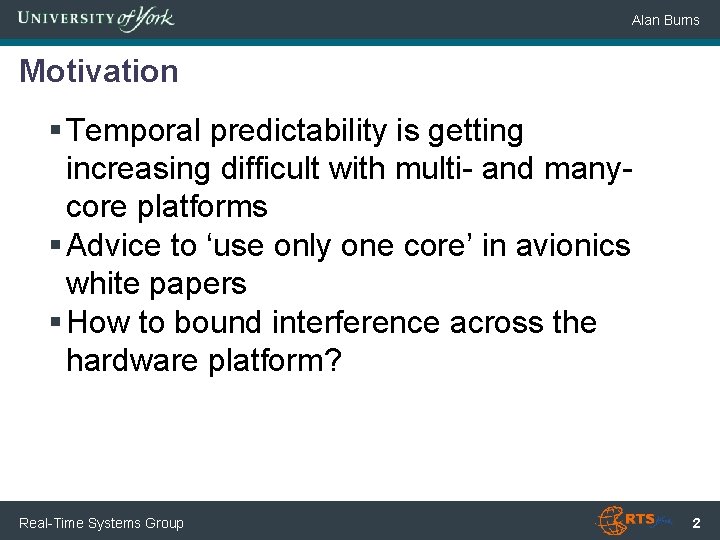 Alan Burns Motivation § Temporal predictability is getting increasing difficult with multi- and manycore