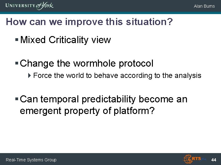 Alan Burns How can we improve this situation? § Mixed Criticality view § Change