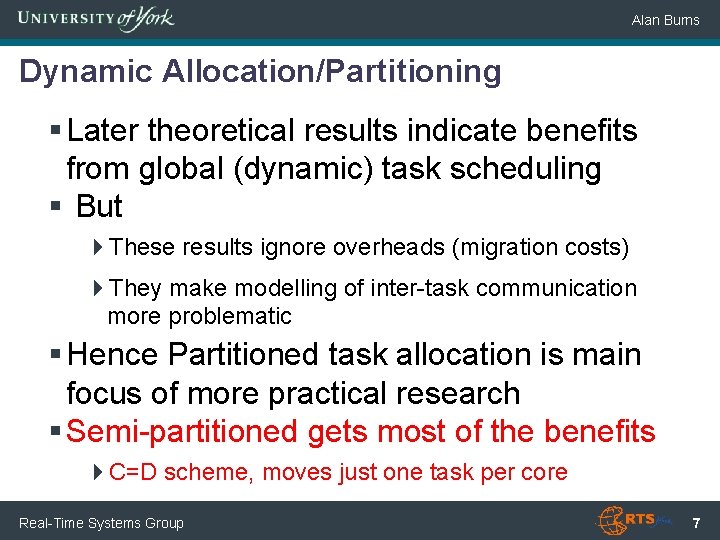 Alan Burns Dynamic Allocation/Partitioning § Later theoretical results indicate benefits from global (dynamic) task