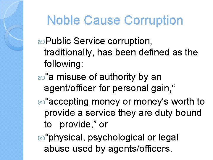 Noble Cause Corruption Public Service corruption, traditionally, has been defined as the following: "a