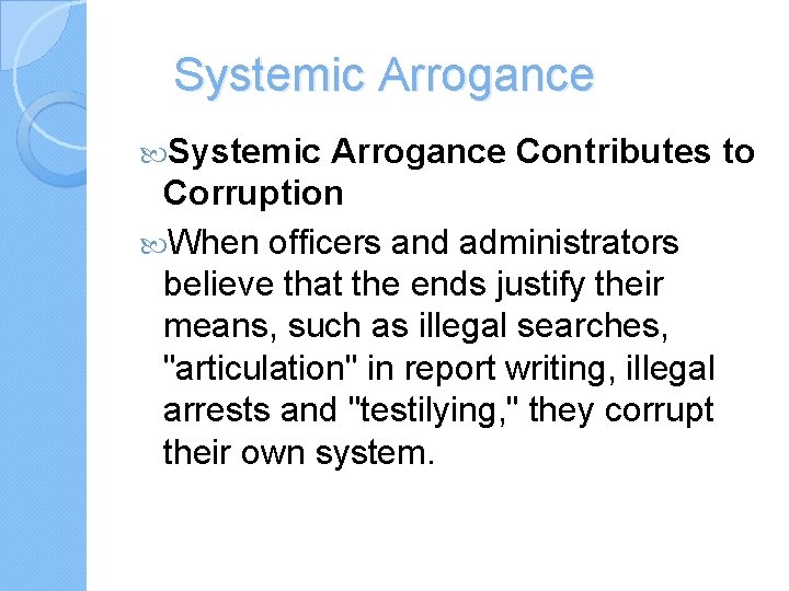 Systemic Arrogance Contributes to Corruption When officers and administrators believe that the ends justify