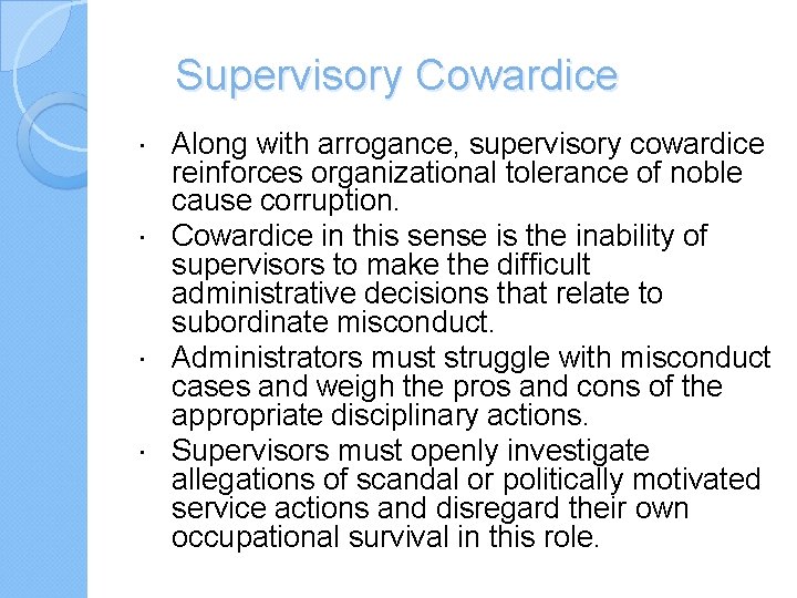Supervisory Cowardice Along with arrogance, supervisory cowardice reinforces organizational tolerance of noble cause corruption.