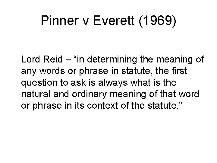 Pinner v Everett (1969) Lord Reid – “in determining the meaning of any words