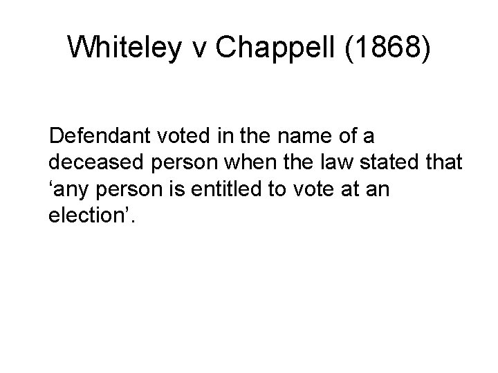 Whiteley v Chappell (1868) Defendant voted in the name of a deceased person when