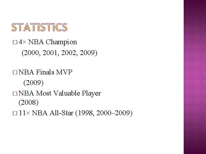 � 4× NBA Champion (2000, 2001, 2002, 2009) � NBA Finals MVP (2009) �