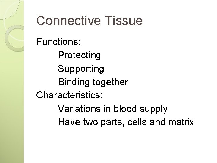 Connective Tissue Functions: Protecting Supporting Binding together Characteristics: Variations in blood supply Have two