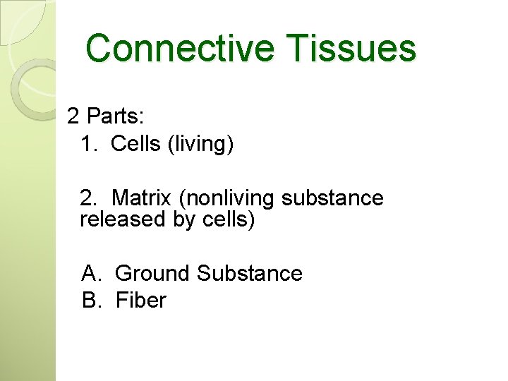 Connective Tissues 2 Parts: 1. Cells (living) 2. Matrix (nonliving substance released by cells)