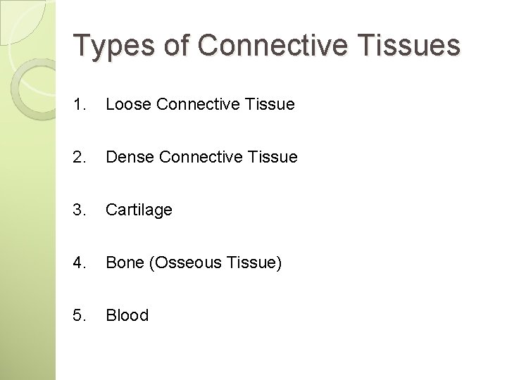 Types of Connective Tissues 1. Loose Connective Tissue 2. Dense Connective Tissue 3. Cartilage