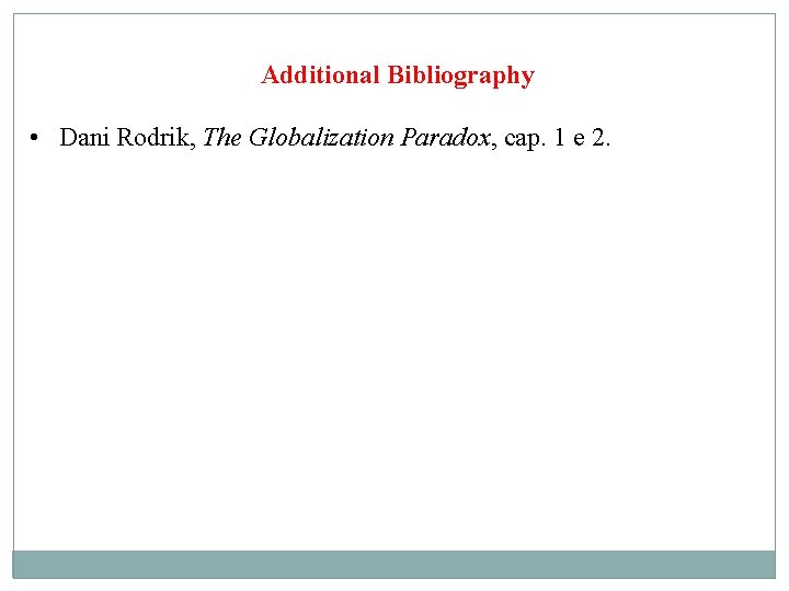 Additional Bibliography • Dani Rodrik, The Globalization Paradox, cap. 1 e 2. 