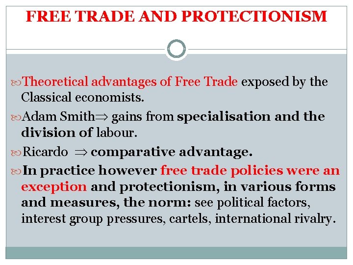 FREE TRADE AND PROTECTIONISM Theoretical advantages of Free Trade exposed by the Classical economists.