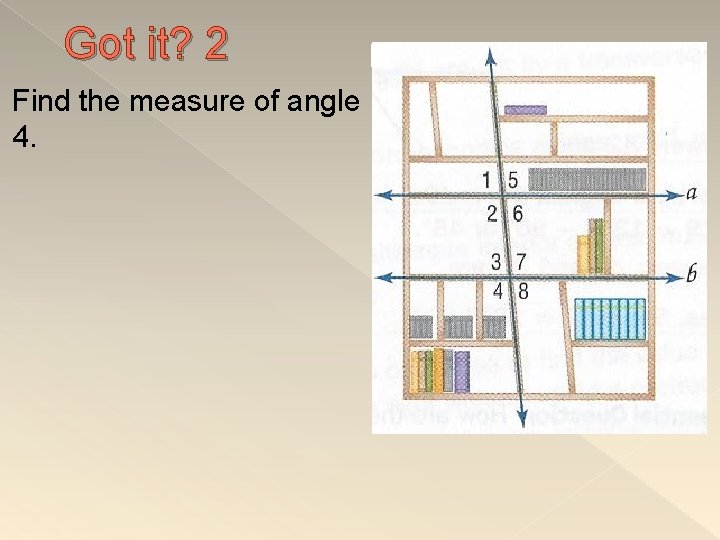 Got it? 2 Find the measure of angle 4. 
