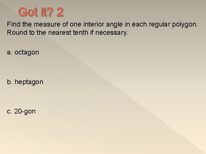 Got it? 2 Find the measure of one interior angle in each regular polygon.