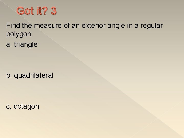 Got it? 3 Find the measure of an exterior angle in a regular polygon.