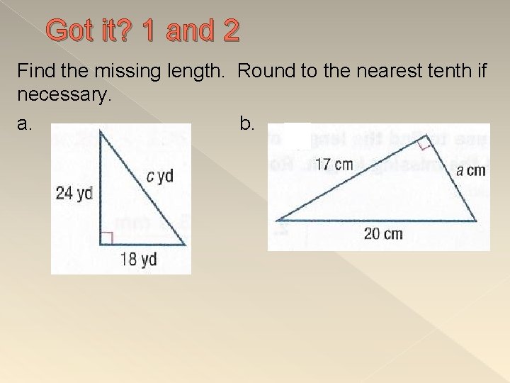 Got it? 1 and 2 Find the missing length. Round to the nearest tenth