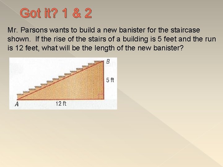 Got it? 1 & 2 Mr. Parsons wants to build a new banister for