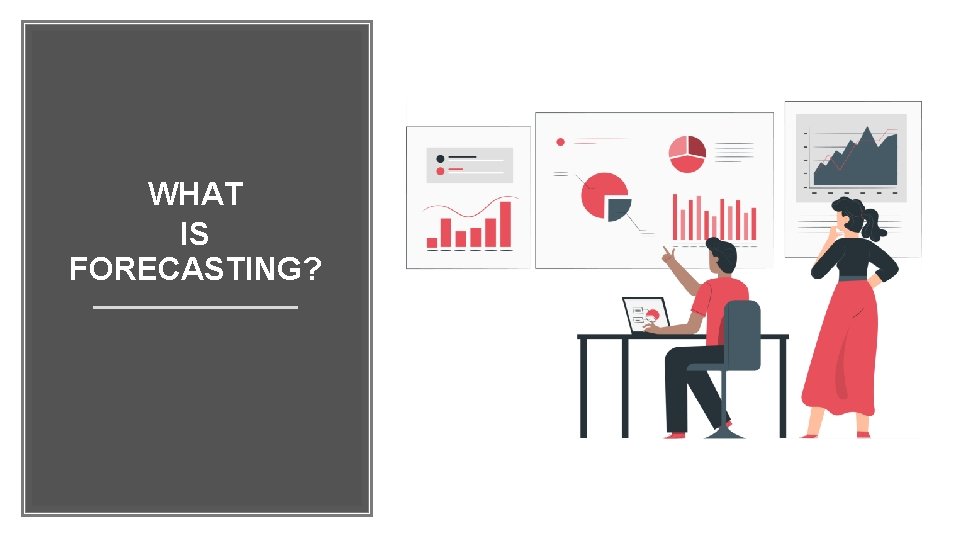 WHAT IS FORECASTING? 