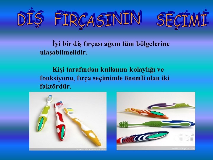 İyi bir diş fırçası ağzın tüm bölgelerine ulaşabilmelidir. Kişi tarafından kullanım kolaylığı ve fonksiyonu,