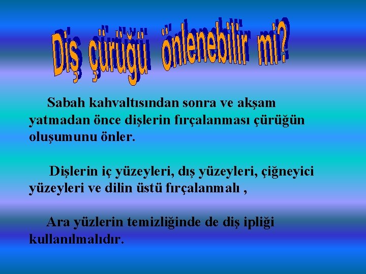 Sabah kahvaltısından sonra ve akşam yatmadan önce dişlerin fırçalanması çürüğün oluşumunu önler. Dişlerin iç