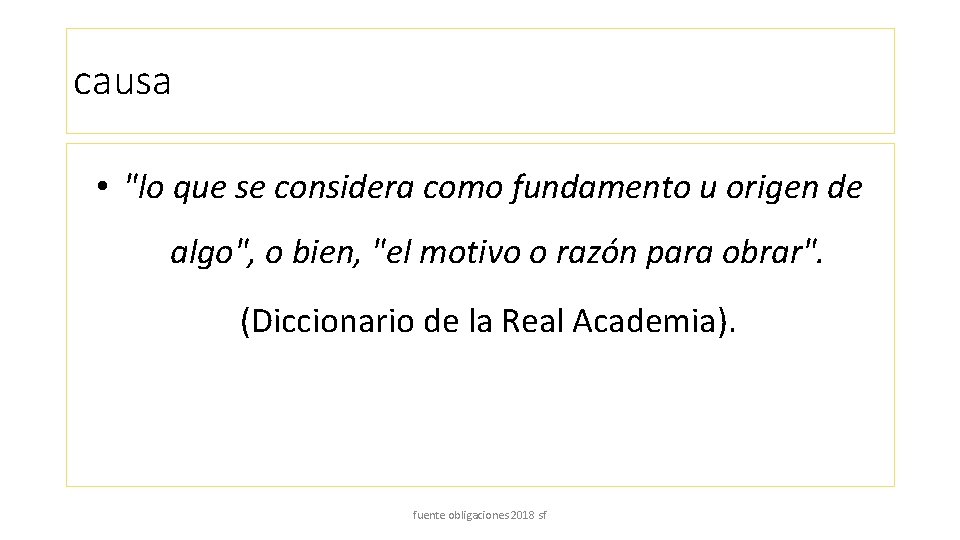 causa • "lo que se considera como fundamento u origen de algo", o bien,