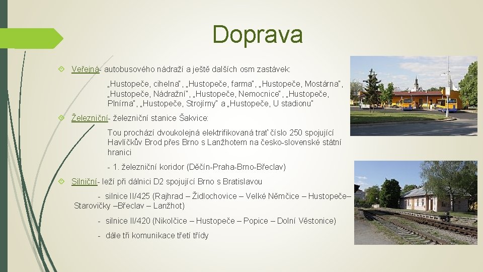 Doprava Veřejná- autobusového nádraží a ještě dalších osm zastávek: „Hustopeče, cihelna“, „Hustopeče, farma“, „Hustopeče,