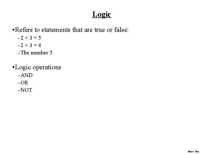Logic • Refers to statements that are true or false: – 2 + 3 Logic • Refers to statements that are true or false: – 2 + 3