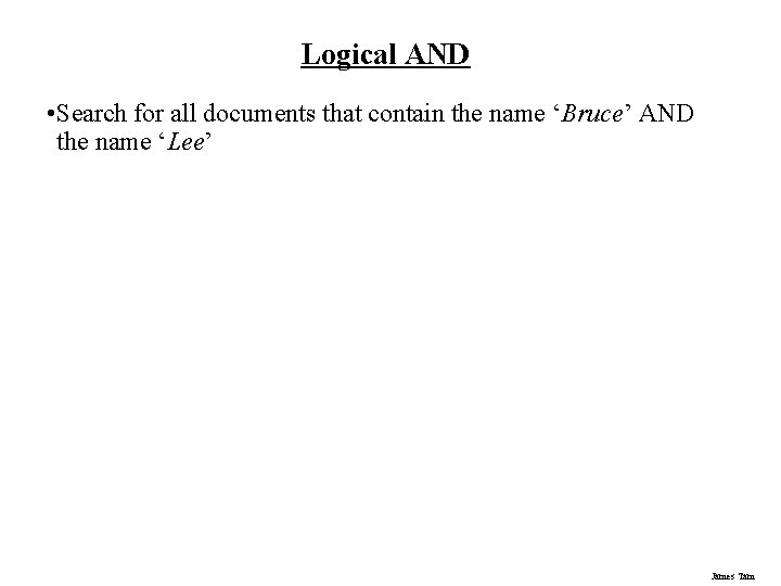 Logical AND • Search for all documents that contain the name ‘Bruce’ AND the Logical AND • Search for all documents that contain the name ‘Bruce’ AND the