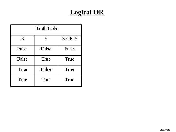 Logical OR Truth table X Y X OR Y False True False True James Logical OR Truth table X Y X OR Y False True False True James