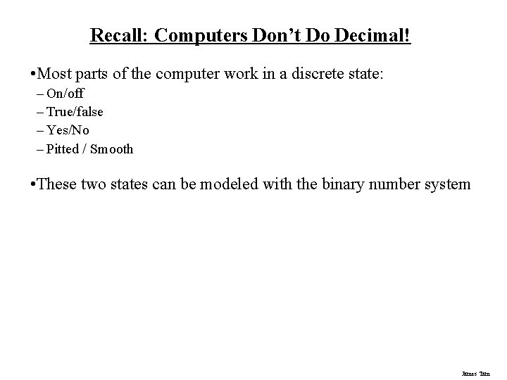 Recall: Computers Don’t Do Decimal! • Most parts of the computer work in a Recall: Computers Don’t Do Decimal! • Most parts of the computer work in a
