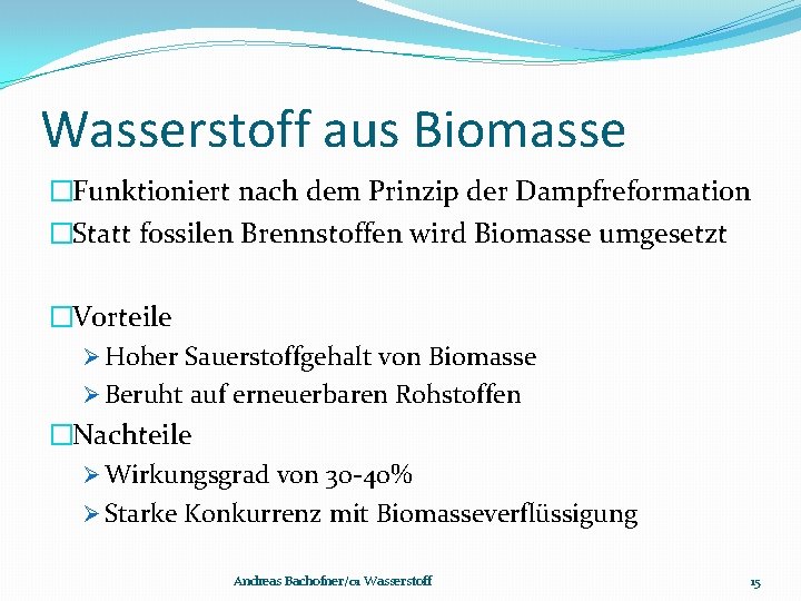 Wasserstoff aus Biomasse �Funktioniert nach dem Prinzip der Dampfreformation �Statt fossilen Brennstoffen wird Biomasse