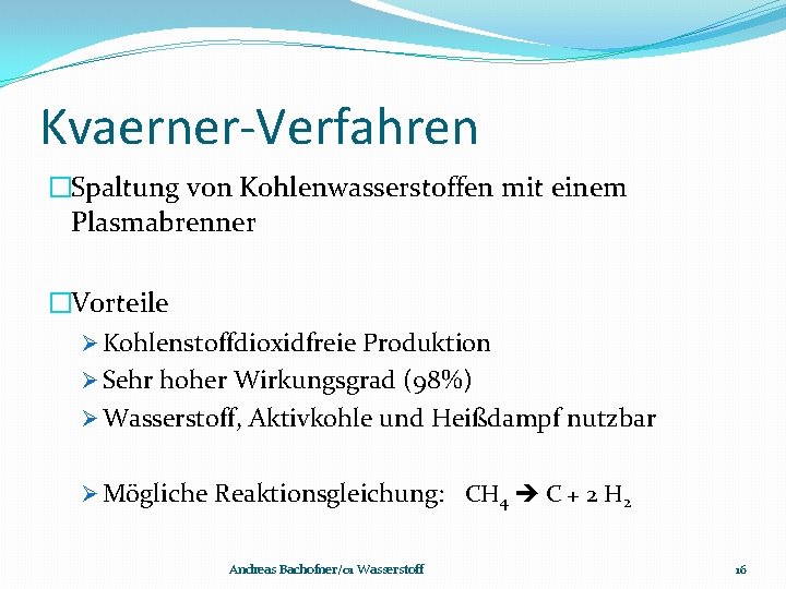 Kvaerner-Verfahren �Spaltung von Kohlenwasserstoffen mit einem Plasmabrenner �Vorteile Ø Kohlenstoffdioxidfreie Produktion Ø Sehr hoher