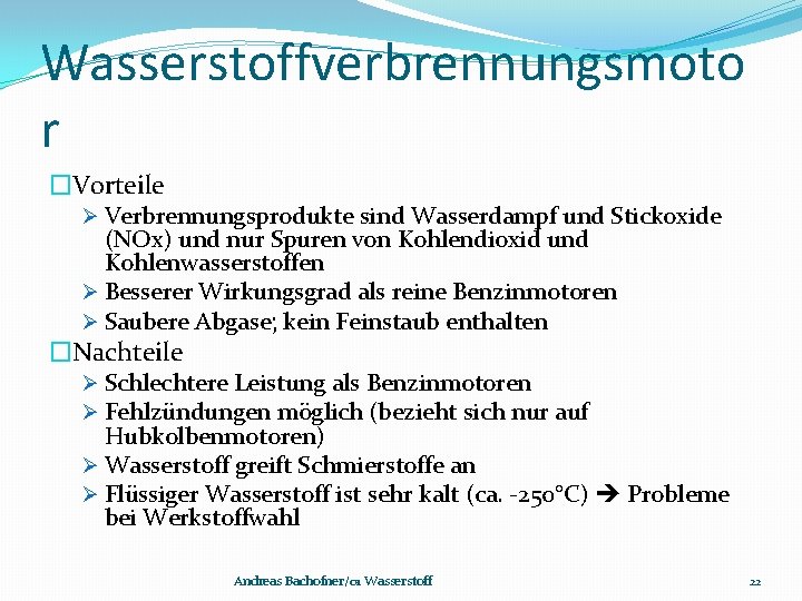 Wasserstoffverbrennungsmoto r �Vorteile Ø Verbrennungsprodukte sind Wasserdampf und Stickoxide (NOx) und nur Spuren von