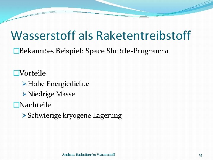 Wasserstoff als Raketentreibstoff �Bekanntes Beispiel: Space Shuttle-Programm �Vorteile Ø Hohe Energiedichte Ø Niedrige Masse