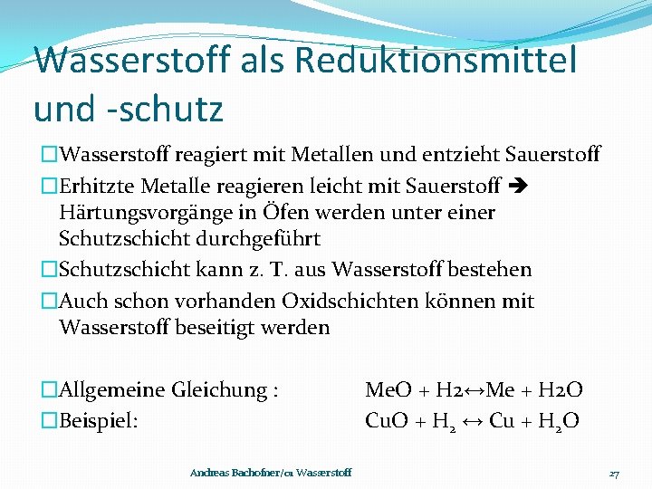 Wasserstoff als Reduktionsmittel und -schutz �Wasserstoff reagiert mit Metallen und entzieht Sauerstoff �Erhitzte Metalle