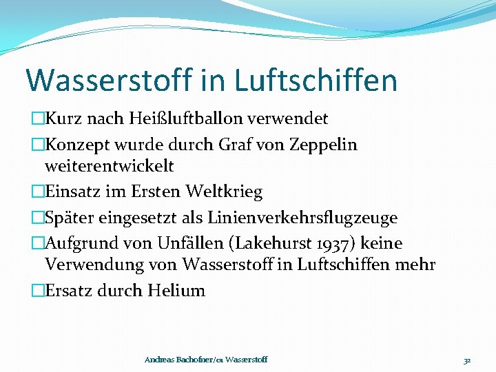 Wasserstoff in Luftschiffen �Kurz nach Heißluftballon verwendet �Konzept wurde durch Graf von Zeppelin weiterentwickelt