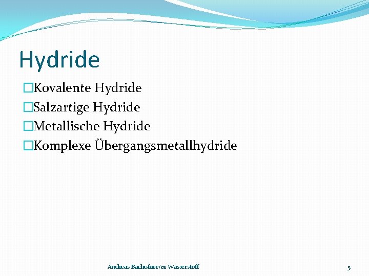 Hydride �Kovalente Hydride �Salzartige Hydride �Metallische Hydride �Komplexe Übergangsmetallhydride Andreas Bachofner/01 Wasserstoff 5 