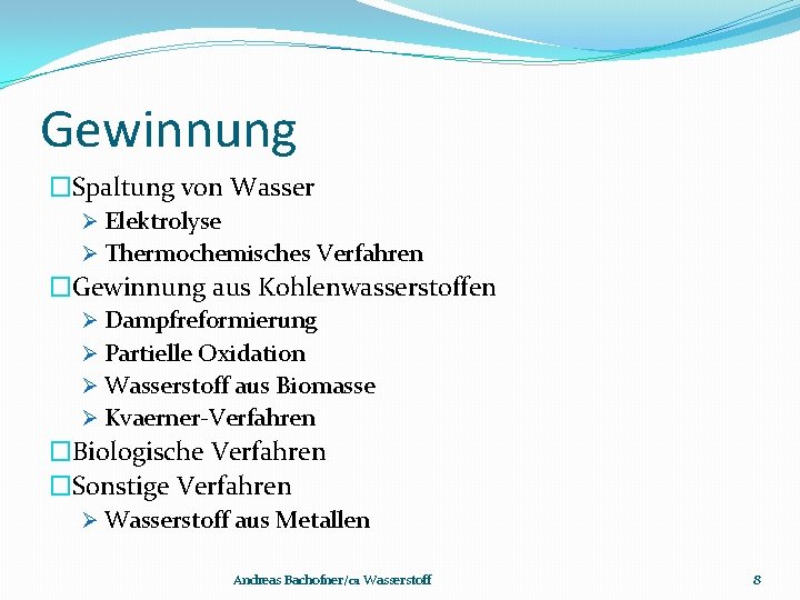 Gewinnung �Spaltung von Wasser Ø Elektrolyse Ø Thermochemisches Verfahren �Gewinnung aus Kohlenwasserstoffen Ø Dampfreformierung