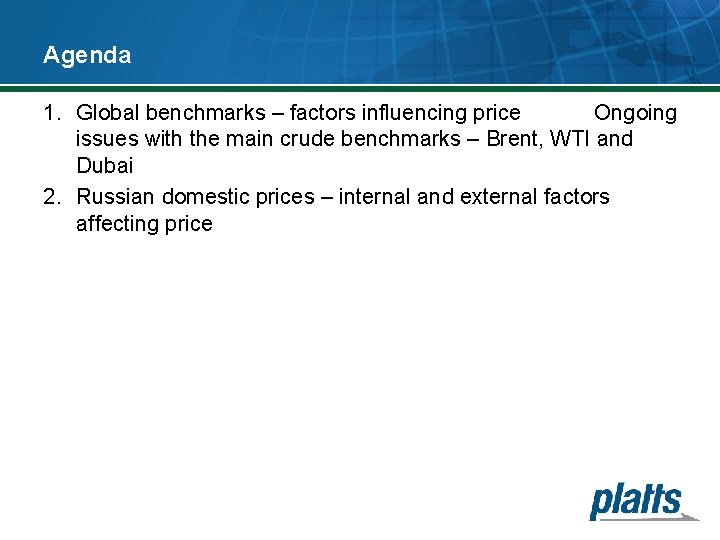 Agenda 1. Global benchmarks – factors influencing price Ongoing issues with the main crude