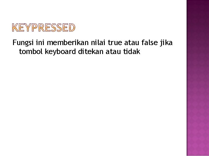 Fungsi ini memberikan nilai true atau false jika tombol keyboard ditekan atau tidak 