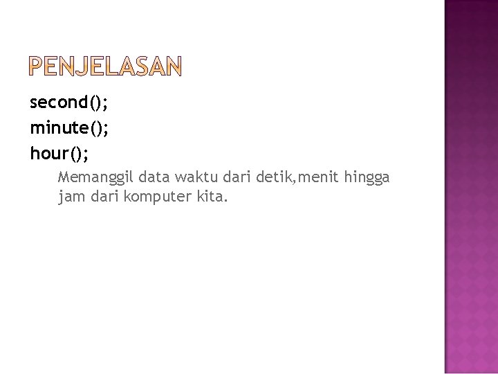 second(); minute(); hour(); Memanggil data waktu dari detik, menit hingga jam dari komputer kita.