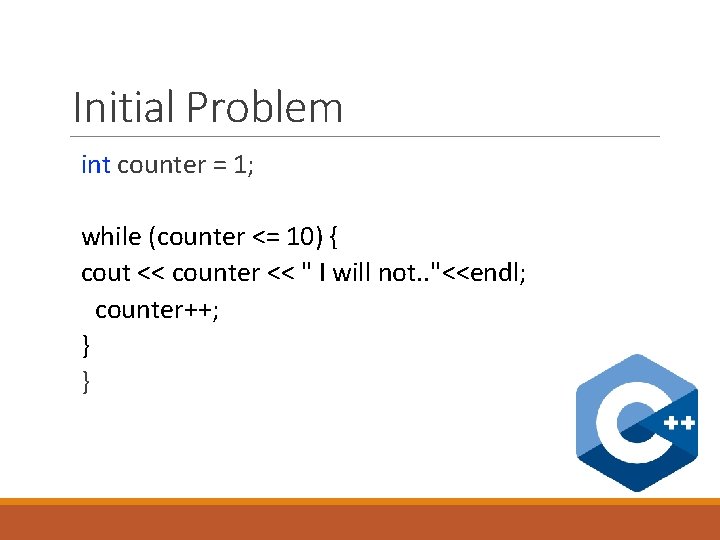 Initial Problem int counter = 1; while (counter <= 10) { cout << counter Initial Problem int counter = 1; while (counter <= 10) { cout << counter