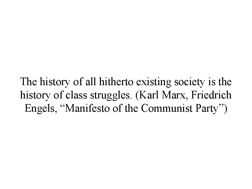 The history of all hitherto existing society is the history of class struggles. (Karl
