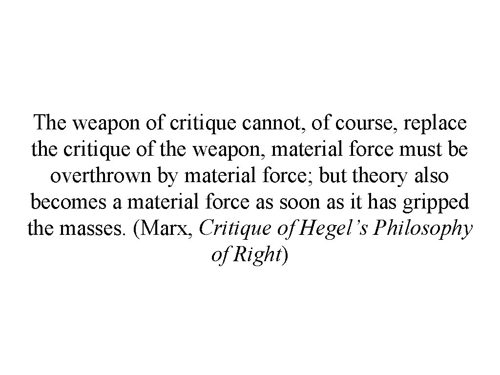The weapon of critique cannot, of course, replace the critique of the weapon, material