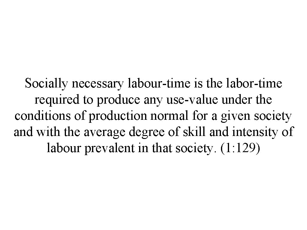 Socially necessary labour-time is the labor-time required to produce any use-value under the conditions