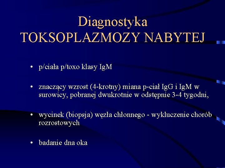 Diagnostyka TOKSOPLAZMOZY NABYTEJ • p/ciała p/toxo klasy Ig. M • znaczący wzrost (4 -krotny)