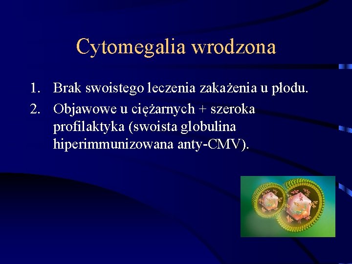 Cytomegalia wrodzona 1. Brak swoistego leczenia zakażenia u płodu. 2. Objawowe u ciężarnych +