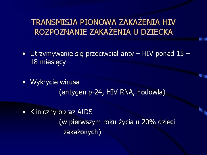 TRANSMISJA PIONOWA ZAKAŻENIA HIV ROZPOZNANIE ZAKAŻENIA U DZIECKA • Utrzymywanie się przeciwciał anty –