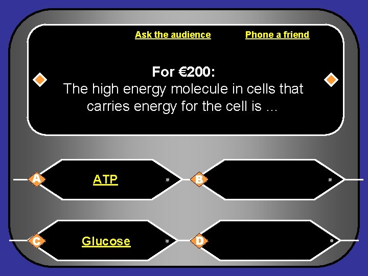 Ask the audience Phone a friend For € 200: The high energy molecule in